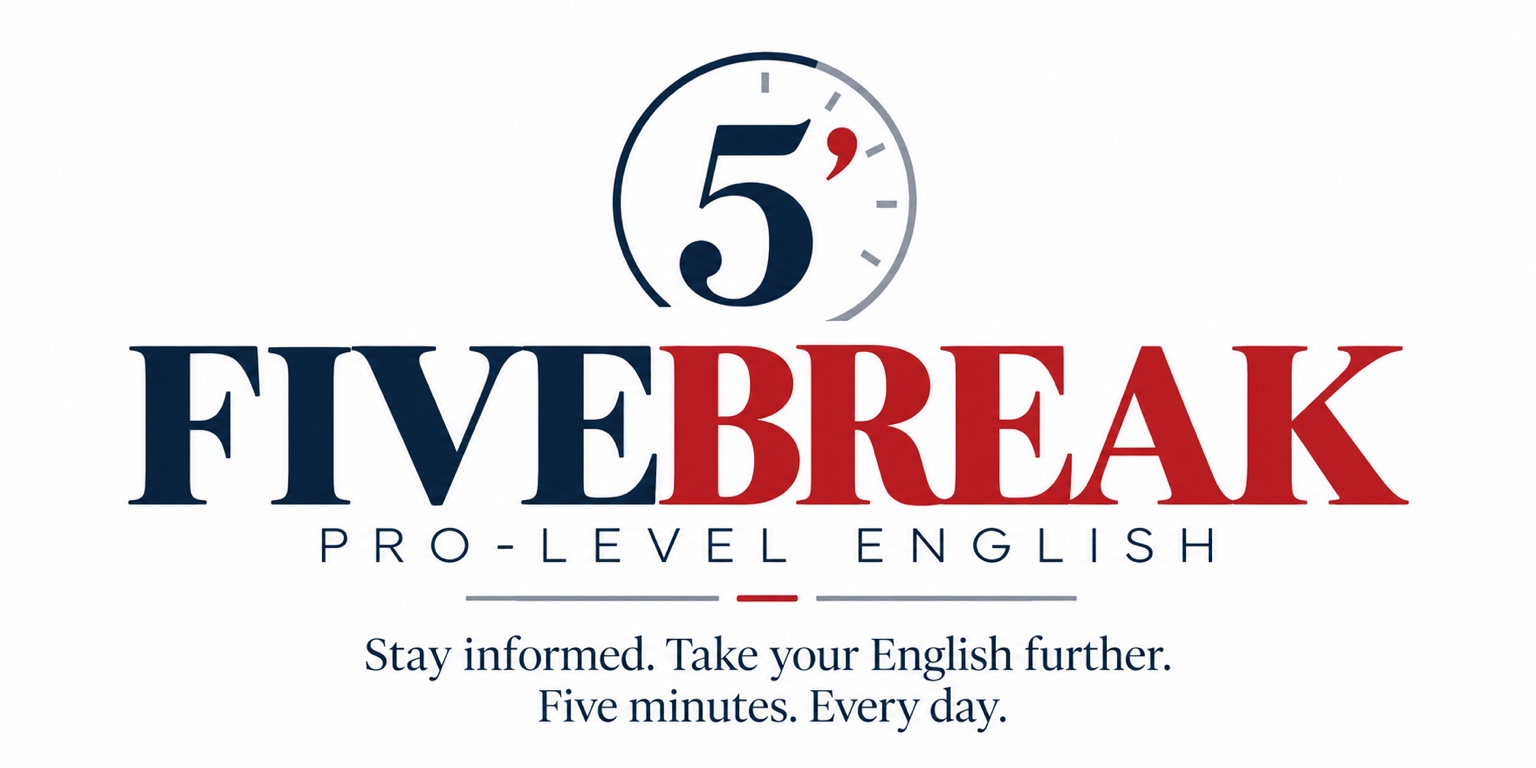 FIVEBREAK — Pro-Level English. Stay informed. Take your English further. Five minutes. Every day.